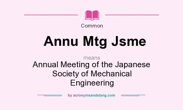 What does Annu Mtg Jsme mean? It stands for Annual Meeting of the Japanese Society of Mechanical Engineering