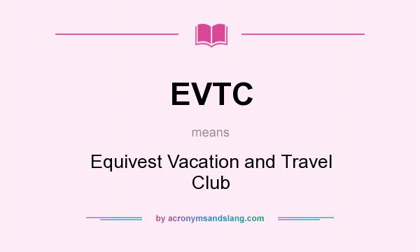 What does EVTC mean? It stands for Equivest Vacation and Travel Club