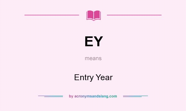 What does EY mean? It stands for Entry Year