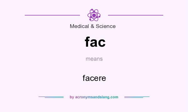 What does fac mean? It stands for facere
