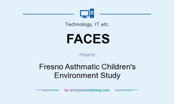 What does FACES mean? It stands for Fresno Asthmatic Children`s Environment Study