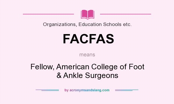 What does FACFAS mean? It stands for Fellow, American College of Foot & Ankle Surgeons