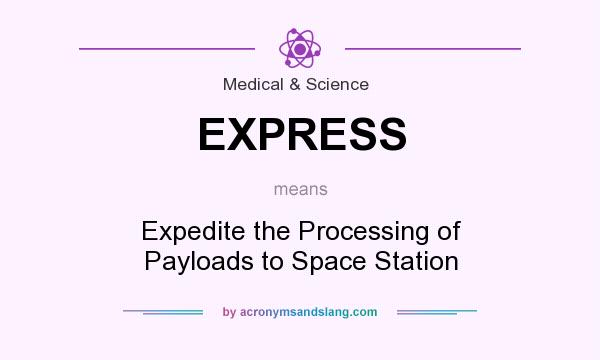 What does EXPRESS mean? It stands for Expedite the Processing of Payloads to Space Station