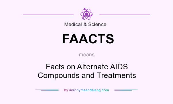 What does FAACTS mean? It stands for Facts on Alternate AIDS Compounds and Treatments