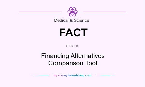 What does FACT mean? It stands for Financing Alternatives Comparison Tool