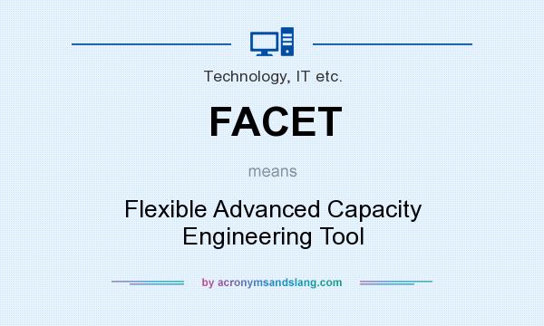 What does FACET mean? It stands for Flexible Advanced Capacity Engineering Tool