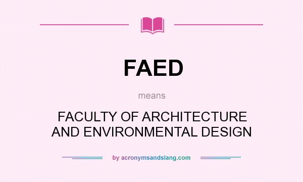 What does FAED mean? It stands for FACULTY OF ARCHITECTURE AND ENVIRONMENTAL DESIGN