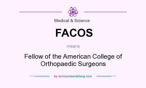 What does FACOS mean? It stands for Fellow of the American College of Orthopaedic Surgeons