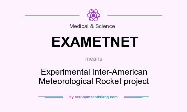 What does EXAMETNET mean? It stands for Experimental Inter-American Meteorological Rocket project
