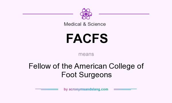 What does FACFS mean? It stands for Fellow of the American College of Foot Surgeons
