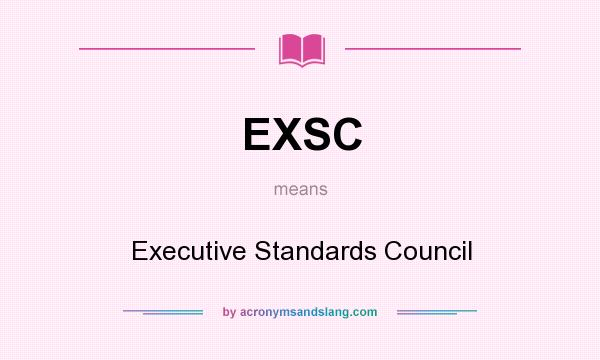 What does EXSC mean? It stands for Executive Standards Council