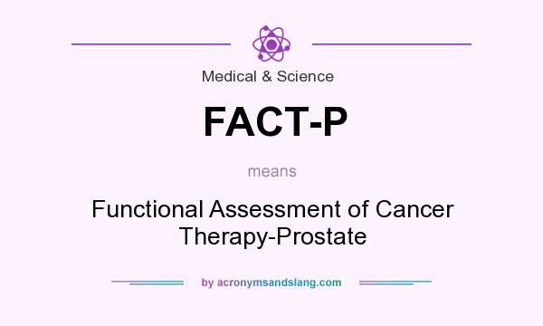 What does FACT-P mean? It stands for Functional Assessment of Cancer Therapy-Prostate