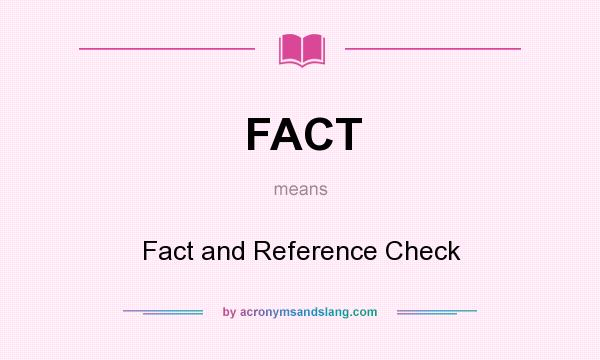 What does FACT mean? It stands for Fact and Reference Check