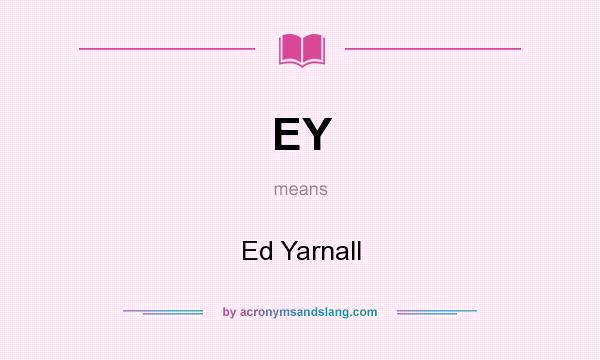 What does EY mean? It stands for Ed Yarnall