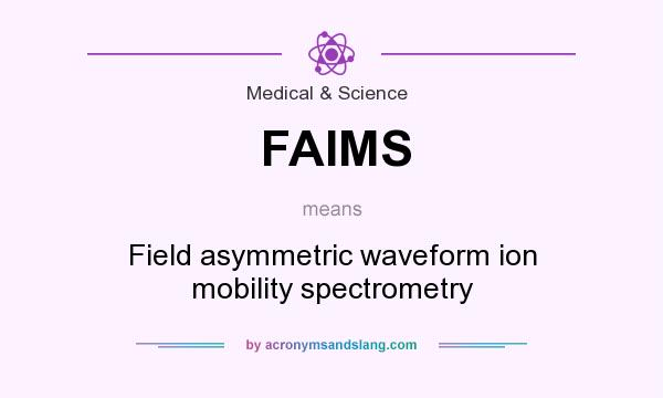 What does FAIMS mean? It stands for Field asymmetric waveform ion mobility spectrometry