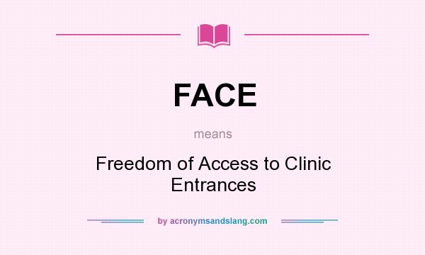 What does FACE mean? It stands for Freedom of Access to Clinic Entrances