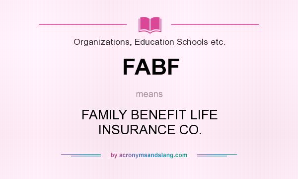 What does FABF mean? It stands for FAMILY BENEFIT LIFE INSURANCE CO.