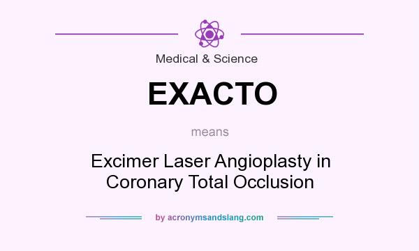 What does EXACTO mean? It stands for Excimer Laser Angioplasty in Coronary Total Occlusion