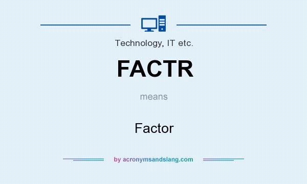 What does FACTR mean? It stands for Factor