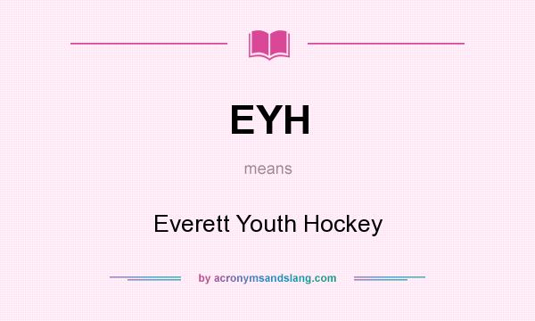 What does EYH mean? It stands for Everett Youth Hockey