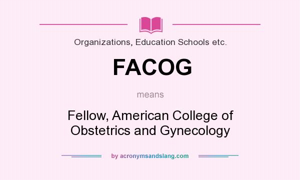 What does FACOG mean? It stands for Fellow, American College of Obstetrics and Gynecology