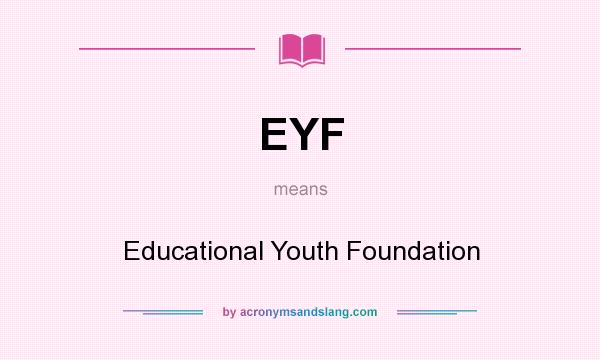 What does EYF mean? It stands for Educational Youth Foundation