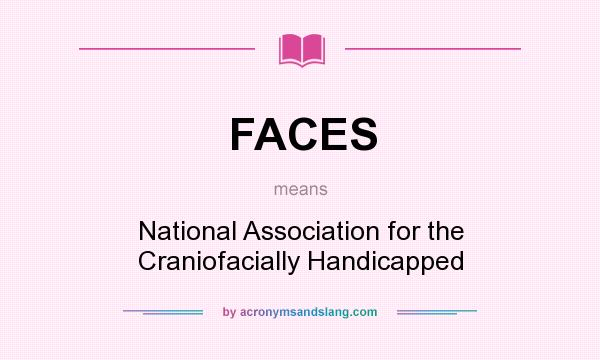 What does FACES mean? It stands for National Association for the Craniofacially Handicapped