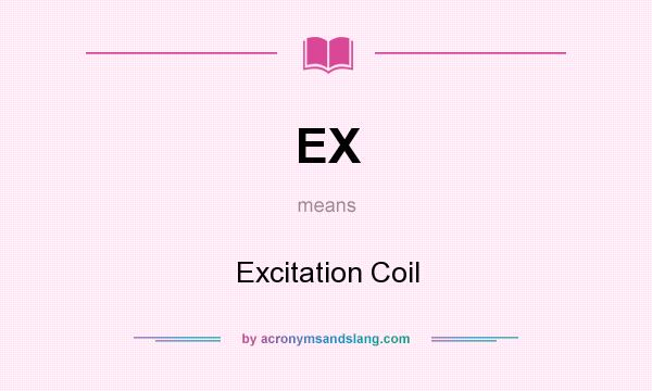 What does EX mean? It stands for Excitation Coil