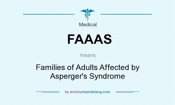 What does FAAAS mean? It stands for Families of Adults Affected by Asperger`s Syndrome