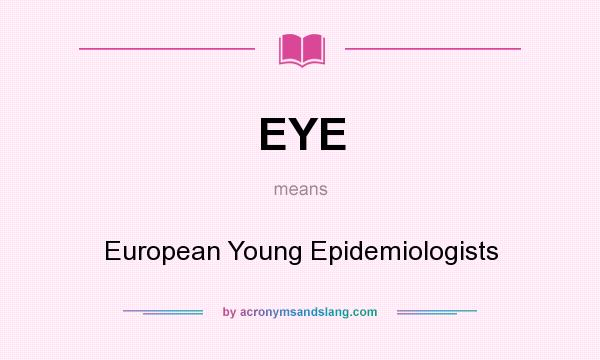 What does EYE mean? It stands for European Young Epidemiologists