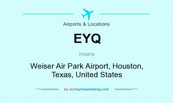What does EYQ mean? It stands for Weiser Air Park Airport, Houston, Texas, United States