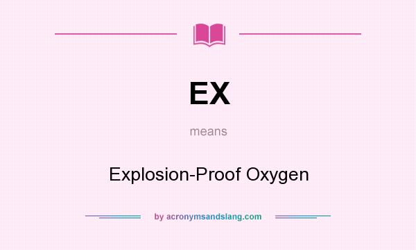 What does EX mean? It stands for Explosion-Proof Oxygen