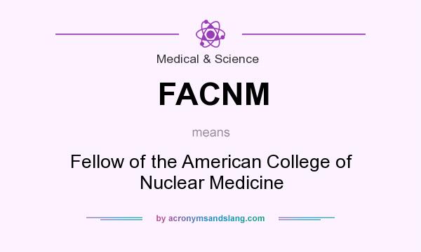 What does FACNM mean? It stands for Fellow of the American College of Nuclear Medicine