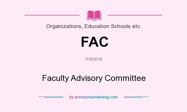 What does FAC mean? It stands for Faculty Advisory Committee
