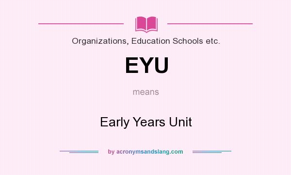 What does EYU mean? It stands for Early Years Unit