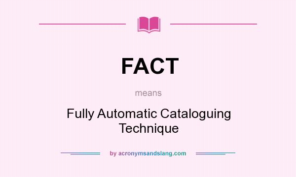 What does FACT mean? It stands for Fully Automatic Cataloguing Technique