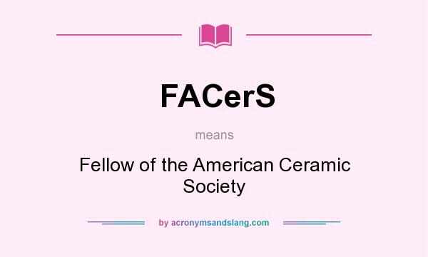 What does FACerS mean? It stands for Fellow of the American Ceramic Society