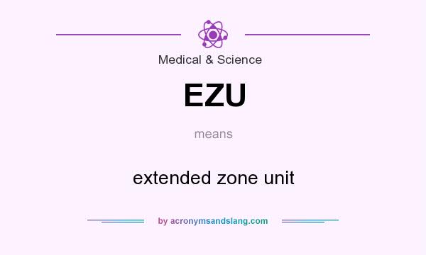 What does EZU mean? It stands for extended zone unit