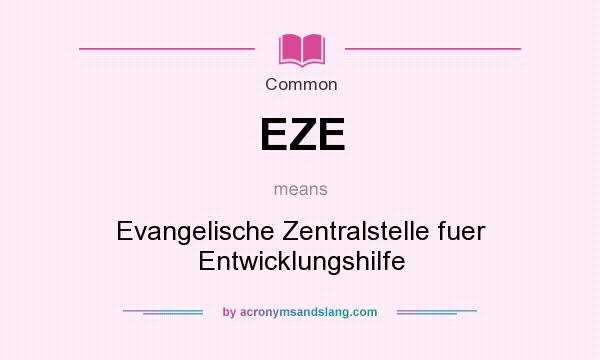 What does EZE mean? It stands for Evangelische Zentralstelle fuer Entwicklungshilfe