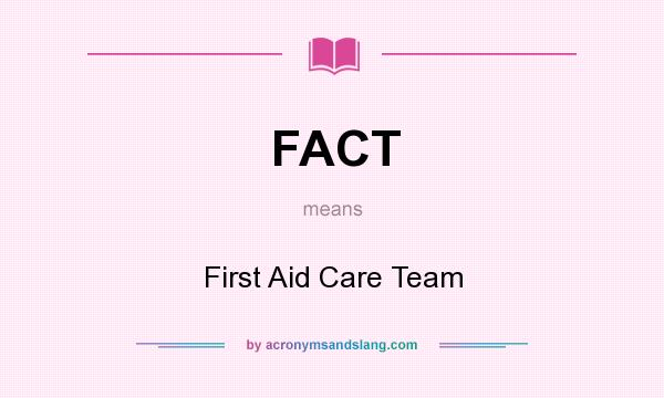 What does FACT mean? It stands for First Aid Care Team
