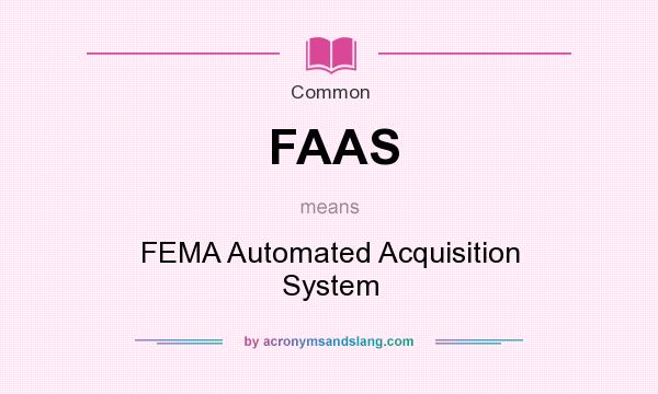 What does FAAS mean? It stands for FEMA Automated Acquisition System