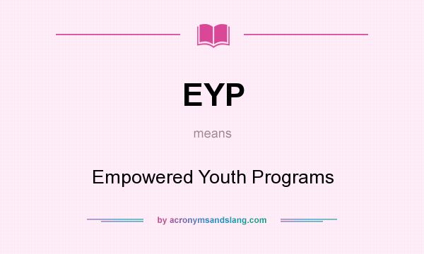 What does EYP mean? It stands for Empowered Youth Programs