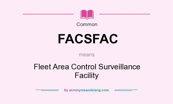 What does FACSFAC mean? It stands for Fleet Area Control Surveillance Facility