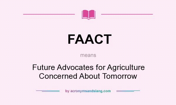 What does FAACT mean? It stands for Future Advocates for Agriculture Concerned About Tomorrow