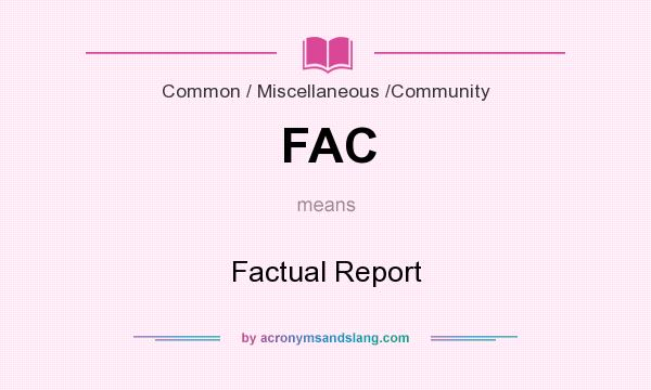 What does FAC mean? It stands for Factual Report