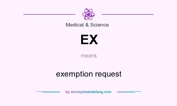 What does EX mean? It stands for exemption request