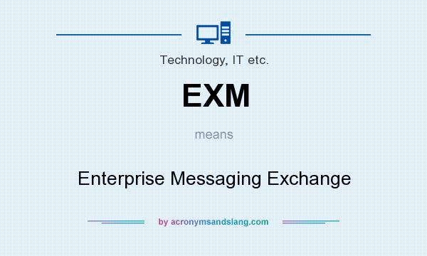 What does EXM mean? It stands for Enterprise Messaging Exchange