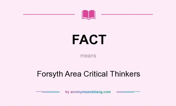 What does FACT mean? It stands for Forsyth Area Critical Thinkers