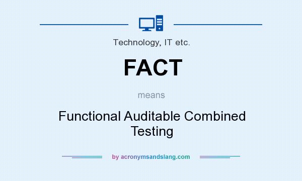 What does FACT mean? It stands for Functional Auditable Combined Testing