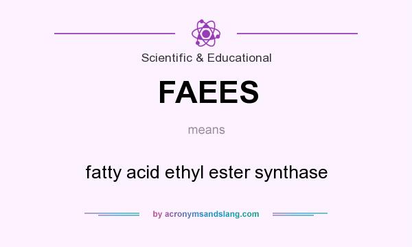 What does FAEES mean? It stands for fatty acid ethyl ester synthase